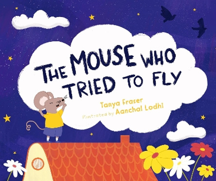 The The Mouse Who Tried to Fly Tanya Fraser 9781760362164