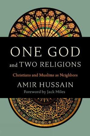 One God and Two Religions: Christians and Muslims as Neighbors Amir Hussain 9798889831778