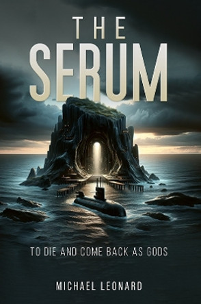 The Serum: To Die and Come Back as Gods Michael Leonard 9798891552999