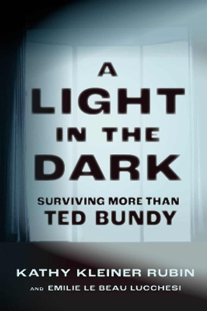 A Light in the Dark: Surviving More Than Ted Bundy Kathy Kleiner Rubin 9780897334112