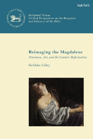 Reimaging the Magdalene: Feminism, Art, and the Counter-Reformation Dr. Siobhán Jolley 9780567714268