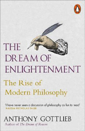The Dream of Enlightenment: The Rise of Modern Philosophy by Anthony Gottlieb
