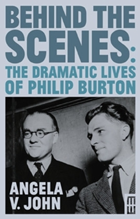 Behind the Scenes: The Dramatic Lives of Philip Burton Angela V. John 9781914595738