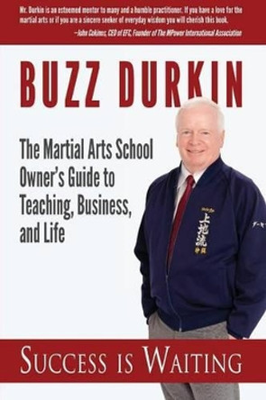 Success is Waiting: The Martial Arts School Owner's Guide to Teaching, Business, and Life by Buzz Durkin 9780996575805 [USED COPY]