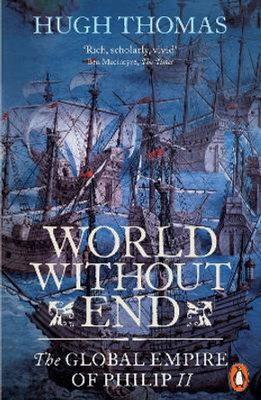 World Without End: The Global Empire of Philip II by Hugh Thomas