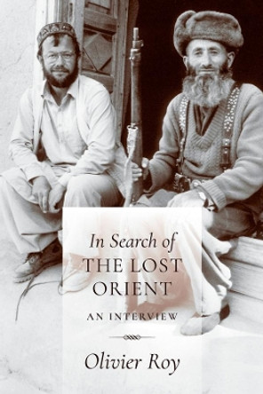 In Search of the Lost Orient: An Interview by Olivier Roy 9780231179348 [USED COPY]