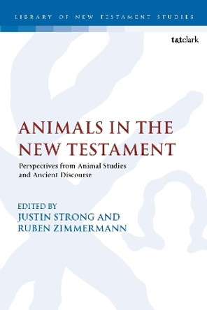 Animals in the New Testament: Perspectives from Animal Studies and Ancient Contexts Professor Justin Strong 9780567715821