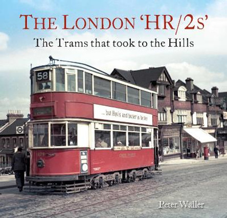 The London 'HR/2s': The Trams that took to the Hills Peter Waller 9781913555191