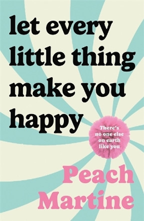 Let Every Little Thing Make You Happy Peach Martine 9781785306662