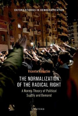 The Normalization of the Radical Right: A Norms Theory of Political Supply and Demand Vicente Valentim 9780198926719