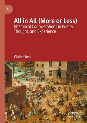 All in All (More or Less): Rhetorical Considerations in Poetry, Thought, and Experience Walter Jost 9783031562990