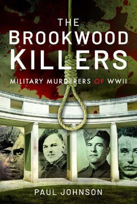 The Brookwood Killers: Military Murderers of WWII Paul Johnson 9781399011860