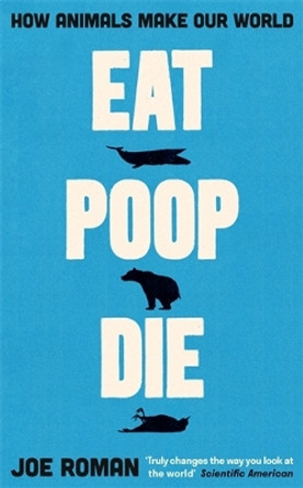 Eat, Poop, Die: How Animals Make Our World Joe Roman 9781805221708