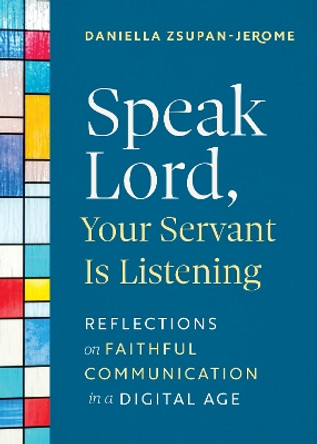 Speak Lord, Your Servant Is Listening: Reflections on Faithful Communication in a Digital Age Daniella Zsupan-Jerome 9780814689103