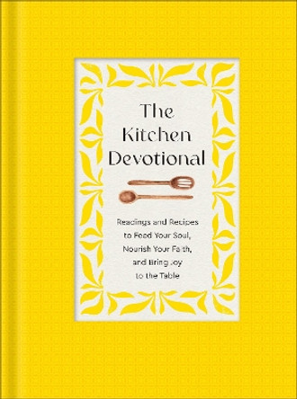 The Kitchen Devotional: Readings and Recipes to Feed Your Soul, Nourish Your Faith, and Bring Joy to the Table Baker Publishing Group 9780800746315