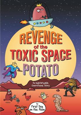 Revenge of the Toxic Space Potato: An Indefatigable EnviroTeens Adventure First Dog on the Moon 9781761066771