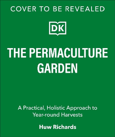 The Permaculture Garden: A Practical, Holistic Approach to Year-Round Harvests Huw Richards 9780241481844