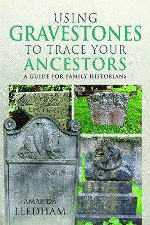 Using Gravestones to Trace Your Ancestors: A Guide for Family Historians Amanda Leedham 9781036110611