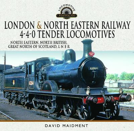 London & North Eastern Railway 4-4-0 Tender Locomotives - North Eastern, North British, Great North of Scotland, L N E R David Maidment 9781399036849