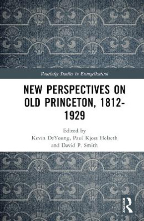 New Perspectives on Old Princeton, 1812-1929 Kevin DeYoung 9781032316963