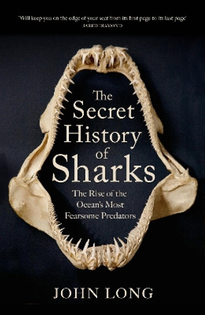 The Secret History of Sharks: The Rise of the Ocean's Most Fearsome Predators John Long 9781529427356