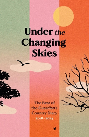 Under the Changing Skies: The Best of the Guardian's Country Diary, 2018-2024 Paul Fleckney 9781783353101