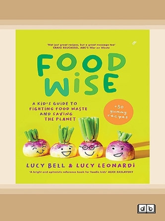 Foodwise: The changemaker's guide to joyful eating, reducing waste and saving the planet Lucy Bell and Lucy Leonardi 9781038771902