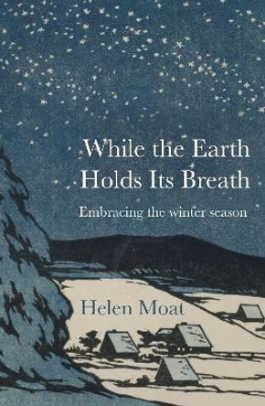 While the Earth Holds its Breath: Embracing the winter season Helen Moat 9781916812321