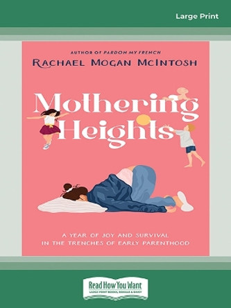 Mothering Heights: A year of joy and survival in the trenches of early parenthood Rachael Mogan McIntosh 9781038771360