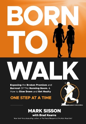 Born To Walk: The Surprising Benefits of Slowing Down to Get Healthier, Live Longer, and Not Run Yourself Into The Ground Mark Sisson 9781736294413