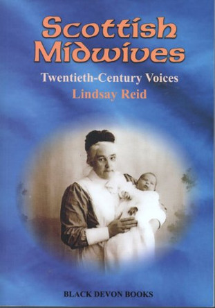 Scottish Midwives: Twentieth-century Voices by Lindsay Reid 9780955799907 [USED COPY]