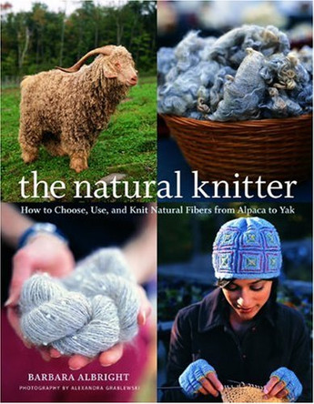 The Natural Knitter: How to Choose, Use, and Knit Natural Fibers from Alpaca to Yak by Barbara Albright 9781400053520 [USED COPY]