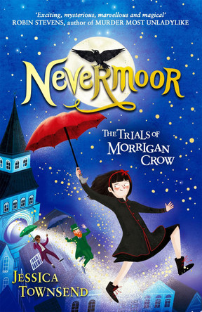 Nevermoor: Nevermoor: The Trials of Morrigan Crow Book 1 by Jessica Townsend