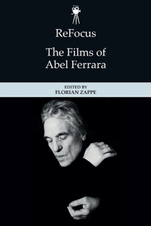 Refocus: the Films of Abel Ferrara Florian Zappe 9781399520096