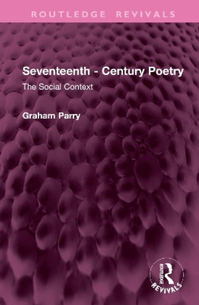 Seventeenth - Century Poetry: The Social Context Graham Parry 9781032904399