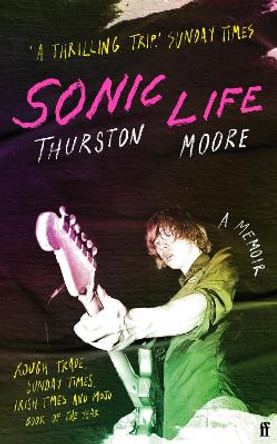 Sonic Life: The new memoir from the Sonic Youth founding member Thurston Moore 9780571373970