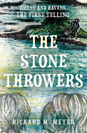 The Stone Throwers: The First Telling of the 'Omens & Havens' series Richard M. Meyer 9781805145288