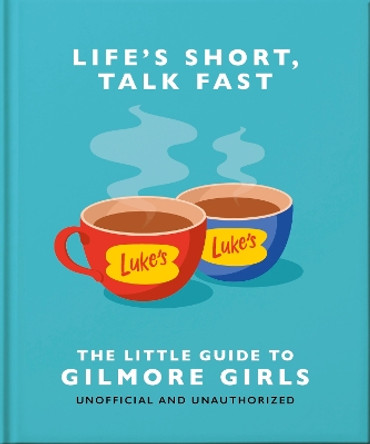 Life's Short, Talk Fast: The Little Guide to the Gilmore Girls Orange Hippo! 9781035419722