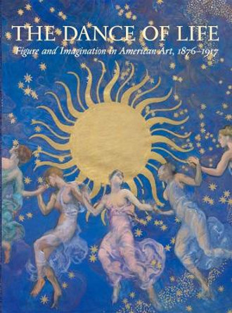 The Dance of Life: Figure and Imagination in American Art, 1876-1917 Mark D. Mitchell 9780300256451