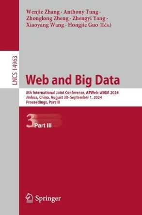 Web and Big Data: 8th International Joint Conference, APWeb-WAIM 2024, Jinhua, China, August 30–September 1, 2024, Proceedings, Part III Wenjie Zhang 9789819772377