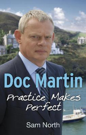 Doc Martin: Practice Makes Perfect by Sam North