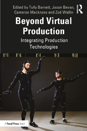 Beyond Virtual Production: Integrating Production Technologies Tully Barnett 9781032582924