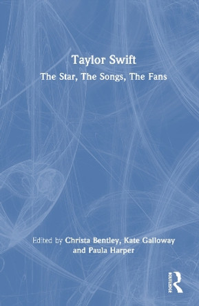 Taylor Swift: The Star, The Songs, The Fans Christa Bentley 9781032289885