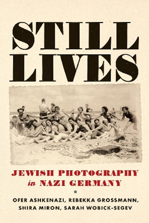 Still Lives: Jewish Photography in Nazi Germany Ofer Ashkenazi 9781512826357