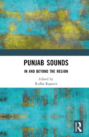 Punjab Sounds: In and Beyond the Region Kapuria Radha 9781032525181