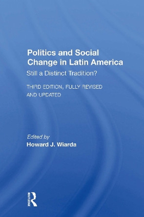 Politics And Social Change In Latin America: Still A Distinct Tradition? Third Edition Howard J. Wiarda 9780367299125