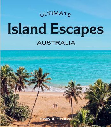 Ultimate Island Escapes: Australia Emma Shaw 9781741178821