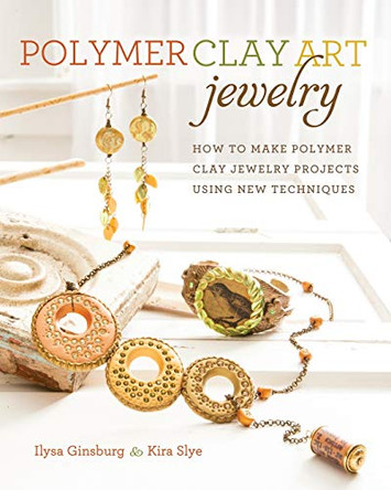 Polymer Clay Art Jewelry: How to Make Polymer Clay Jewelry Projects Using New Techniques by Ilysa Ginsburg 9781440235177 [USED COPY]