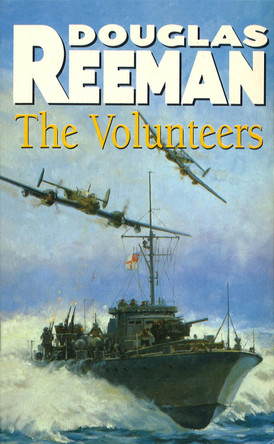 The Volunteers: a dramatic WW2 adventure from Douglas Reeman, the all-time bestselling master of storyteller of the sea Douglas Reeman 9780099459507
