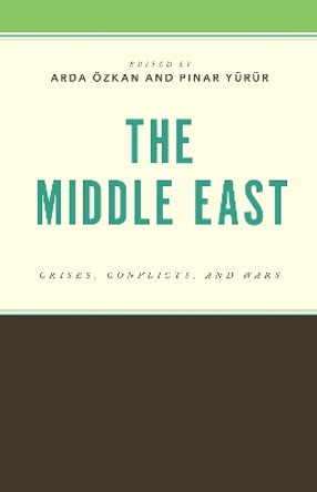 The Middle East: Crises, Conflicts, and Wars Arda Özkan 9781666962116